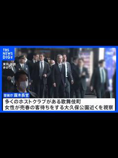 [x]警察トップが新宿歌舞伎町のホストクラブ街を視察 「悪質ホストクラブの卑劣な営業手法に対しては、あらゆる法令を駆使して取り締まる」｜TBS ...